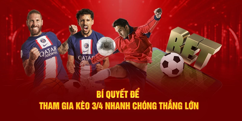 Bí quyết để tham gia kèo 3/4 nhanh chóng thắng lớn