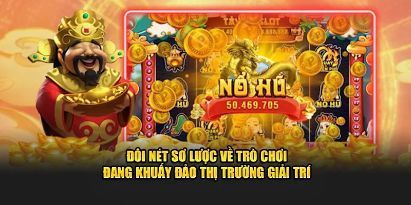 Đôi nét sơ lược về trò chơi nổ hũ thần tài đang khuấy đảo thị trường giải trí