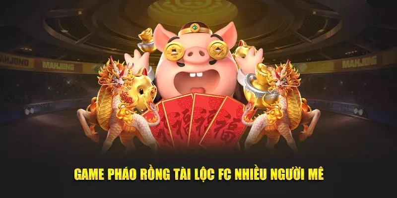 Game pháo rồng tài lộc FC nhiều người mê