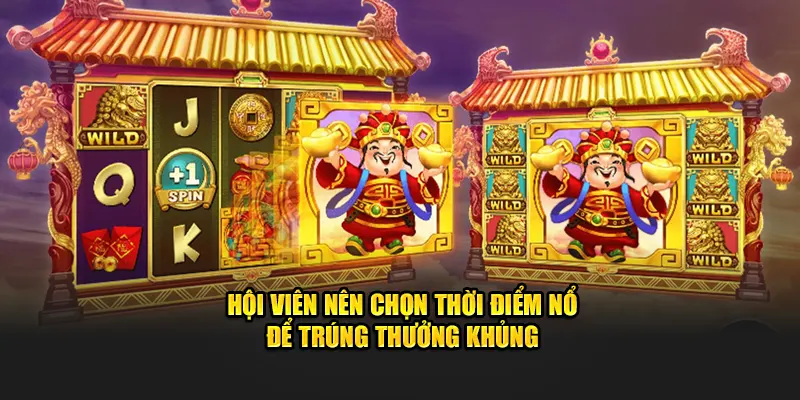 Hội viên nên chọn thời điểm nổ để trúng thưởng khủng