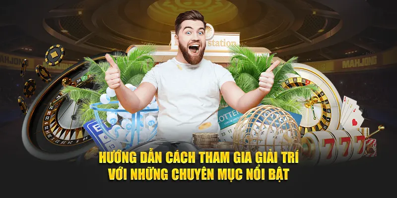 Hướng dẫn cách tham gia giải trí với những chuyên mục nổi bật