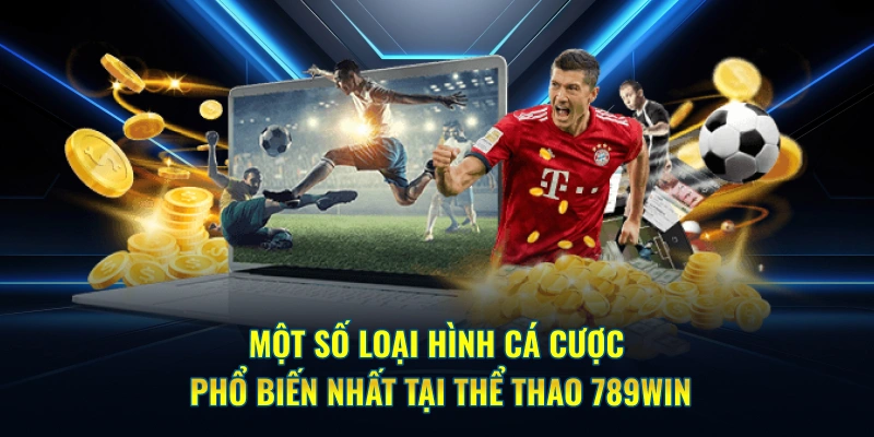 Một số loại hình cá cược phổ biến nhất tại Thể thao 789WIN