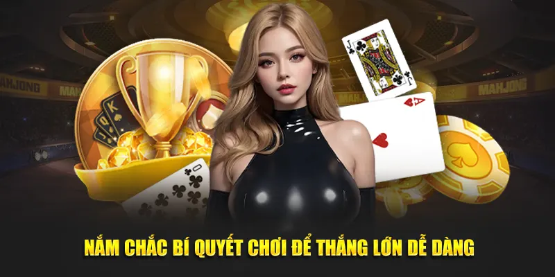 Nắm chắc bí quyết chơi để thắng lớn dễ dàng