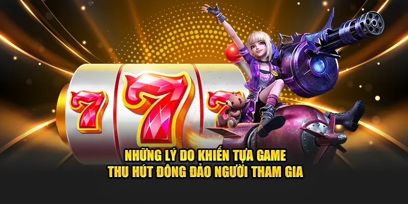 Những lý do khiến tựa game thu hút đông đảo người tham gia