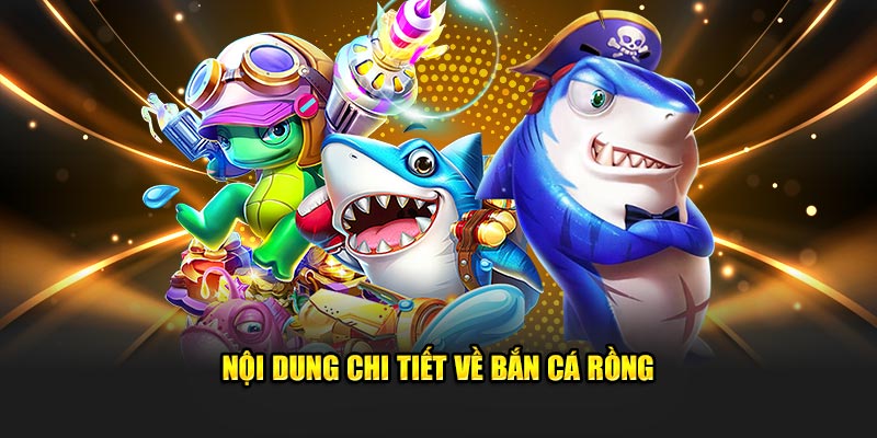 Nội dung chi tiết về Bắn Cá Rồng