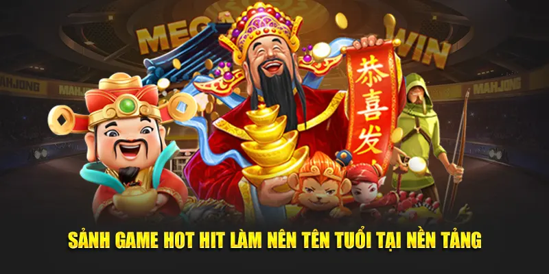 Sảnh game hot hit làm nên tên tuổi tại nền tảng