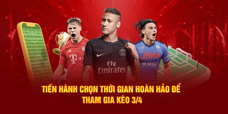 Tiến hành chọn thời gian hoàn hảo để tham gia kèo 3/4