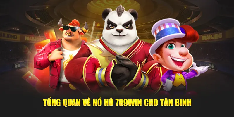 Tổng quan về Nổ Hũ 789WIN cho tân binh