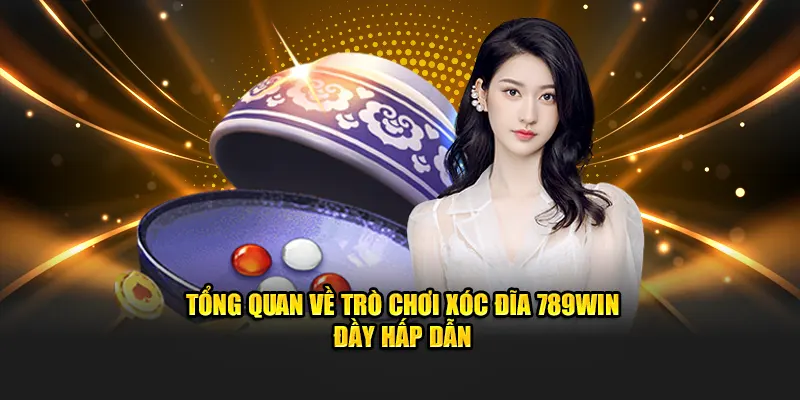 Tổng quan về trò chơi xóc đĩa 789WIN đầy hấp dẫn