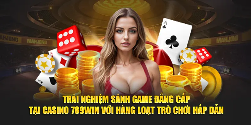 Trải nghiệm sảnh game đẳng cấp tại casino 789WIN với hàng loạt trò chơi hấp dẫn